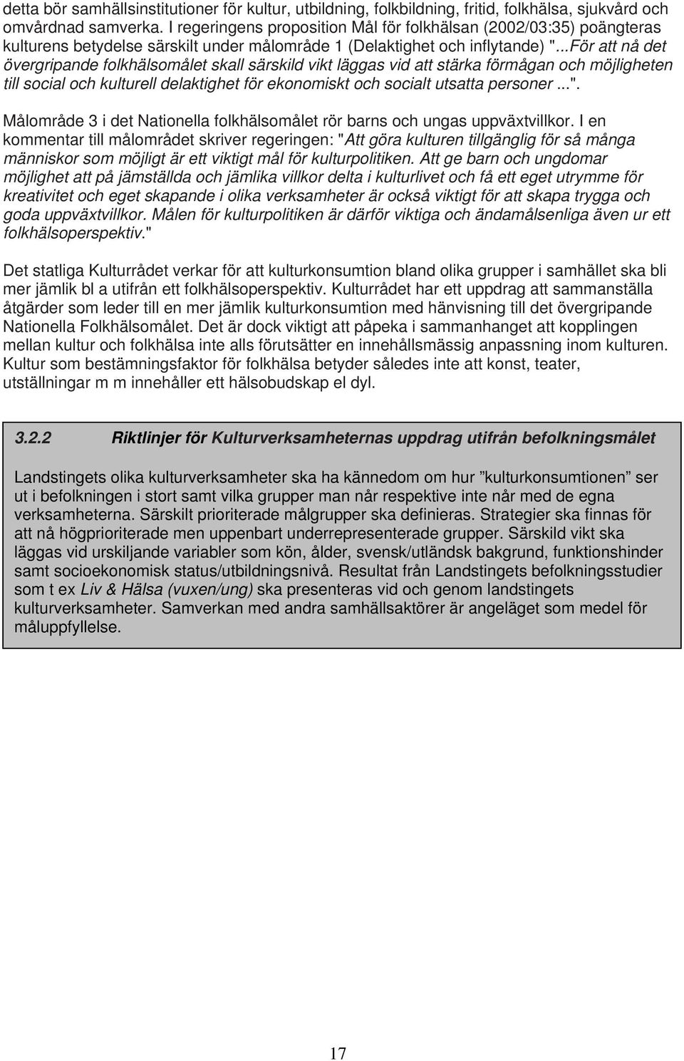 ..För att nå det övergripande folkhälsomålet skall särskild vikt läggas vid att stärka förmågan och möjligheten till social och kulturell delaktighet för ekonomiskt och socialt utsatta personer...".