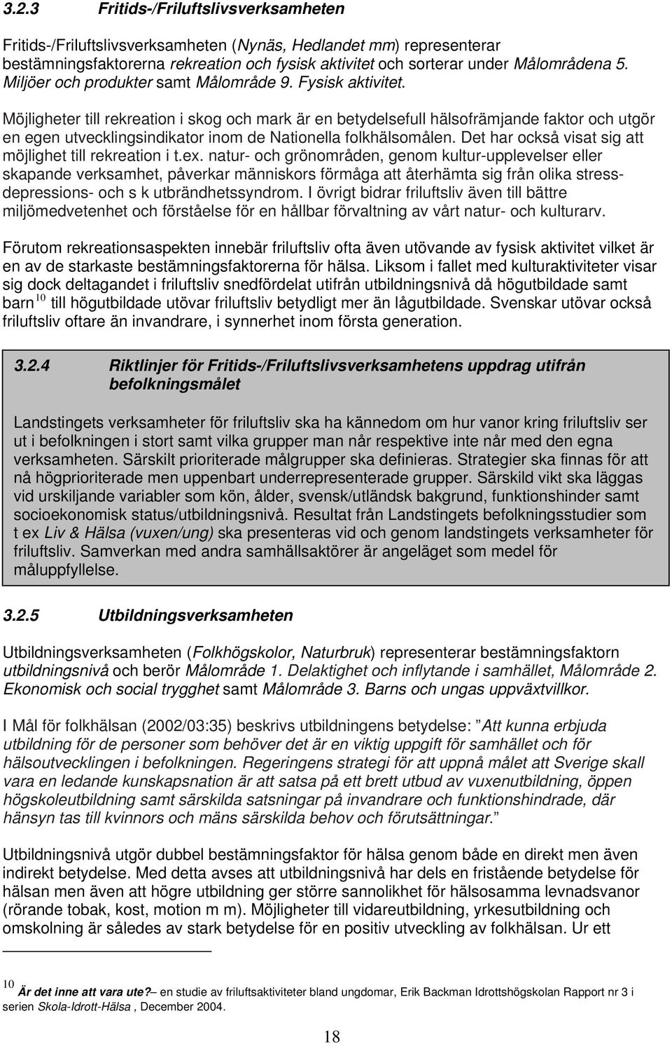 Möjligheter till rekreation i skog och mark är en betydelsefull hälsofrämjande faktor och utgör en egen utvecklingsindikator inom de Nationella folkhälsomålen.