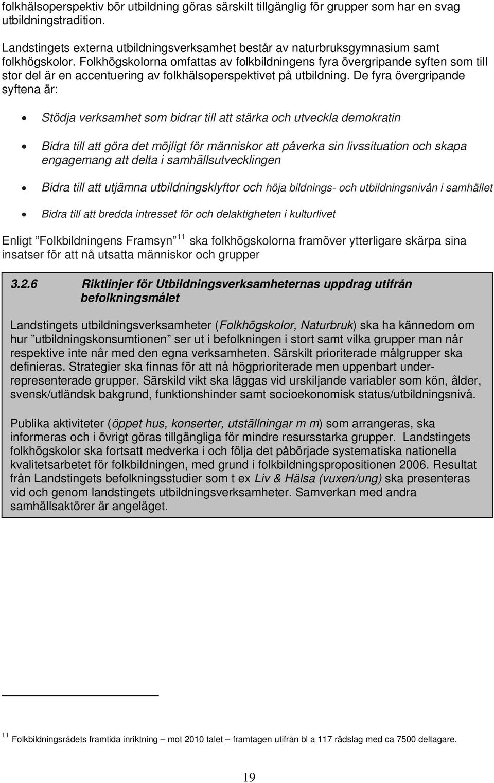 Folkhögskolorna omfattas av folkbildningens fyra övergripande syften som till stor del är en accentuering av folkhälsoperspektivet på utbildning.
