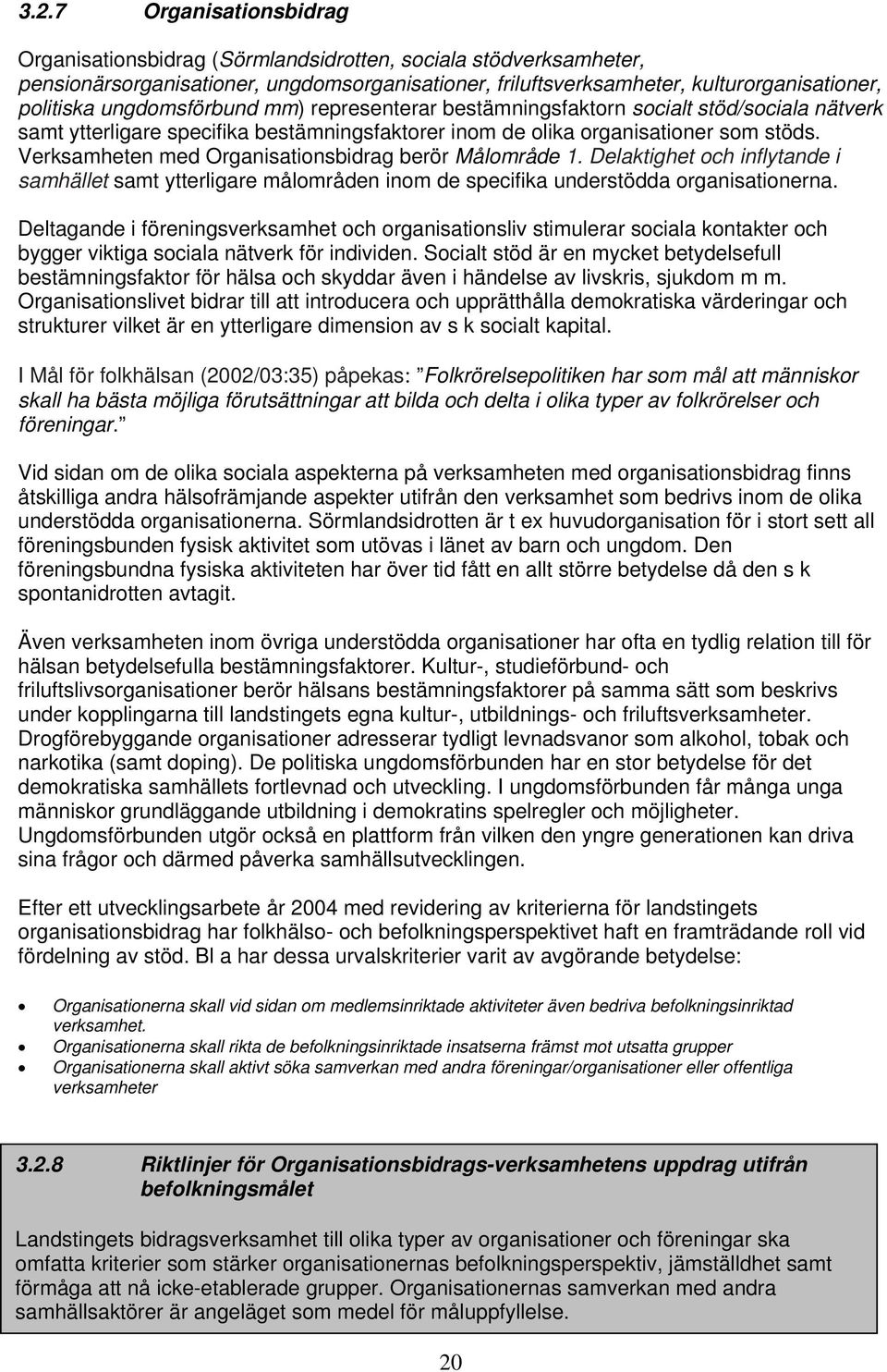 Verksamheten med Organisationsbidrag berör Målområde 1. Delaktighet och inflytande i samhället samt ytterligare målområden inom de specifika understödda organisationerna.