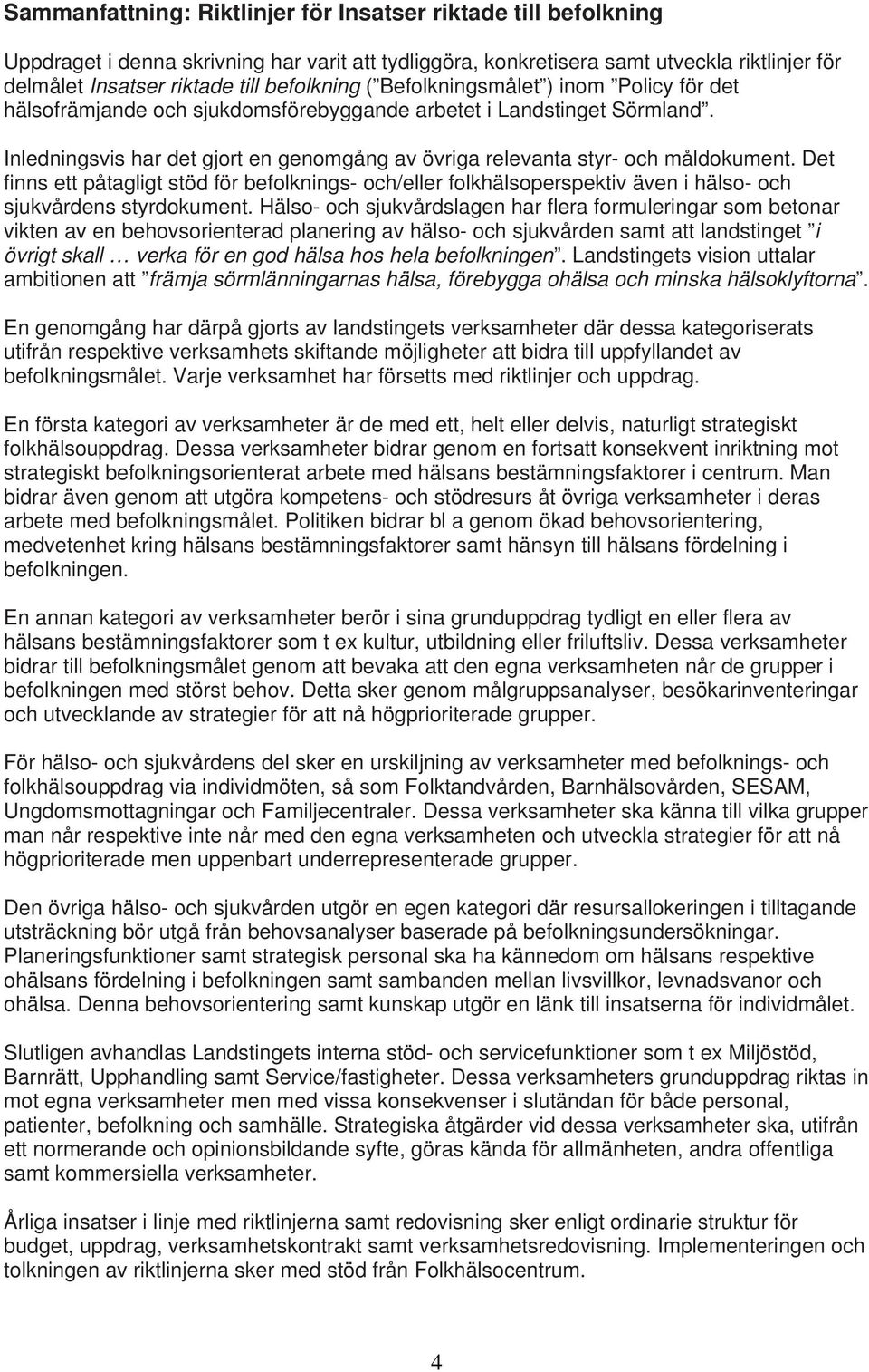 Inledningsvis har det gjort en genomgång av övriga relevanta styr- och måldokument.
