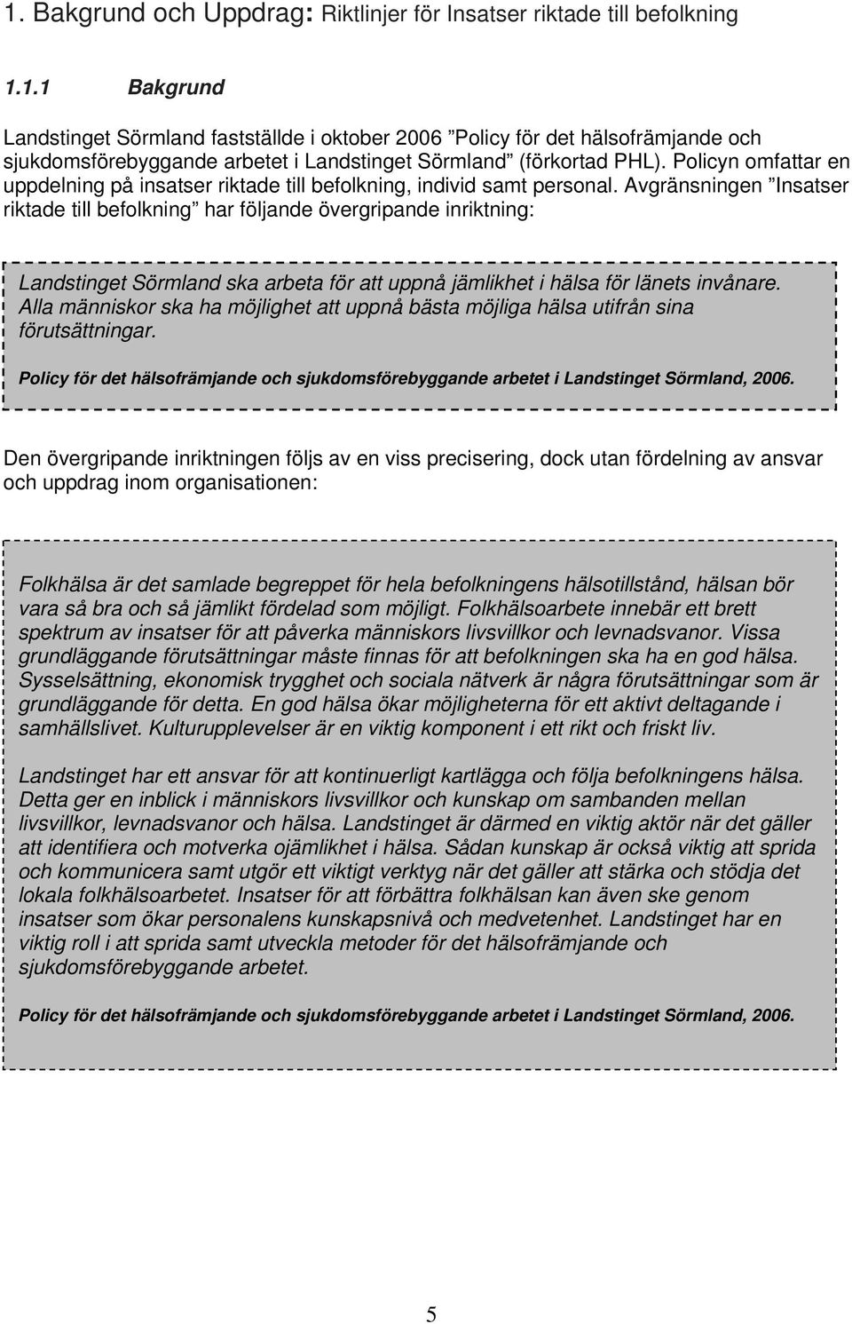 Avgränsningen Insatser riktade till befolkning har följande övergripande inriktning: Landstinget Sörmland ska arbeta för att uppnå jämlikhet i hälsa för länets invånare.