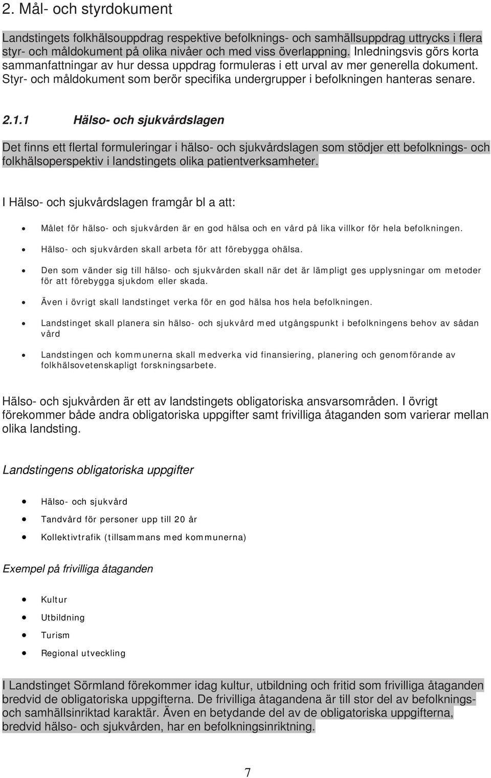2.1.1 Hälso- och sjukvårdslagen Det finns ett flertal formuleringar i hälso- och sjukvårdslagen som stödjer ett befolknings- och folkhälsoperspektiv i landstingets olika patientverksamheter.