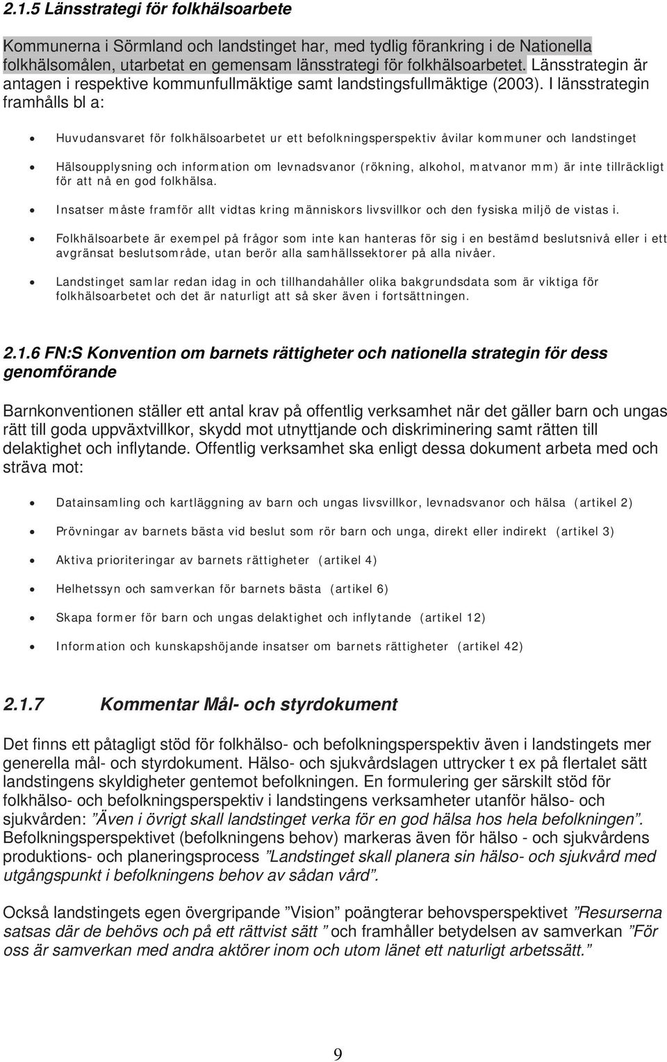 I länsstrategin framhålls bl a: Huvudansvaret för folkhälsoarbetet ur ett befolkningsperspektiv åvilar kommuner och landstinget Hälsoupplysning och information om levnadsvanor (rökning, alkohol,