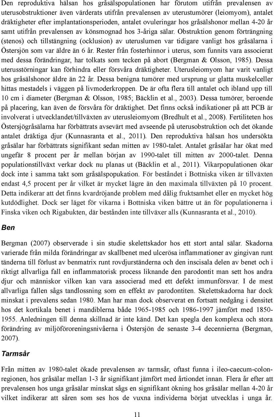 Obstruktion genom förträngning (stenos) och tillstängning (ocklusion) av uteruslumen var tidigare vanligt hos gråsälarna i Östersjön som var äldre än 6 år.