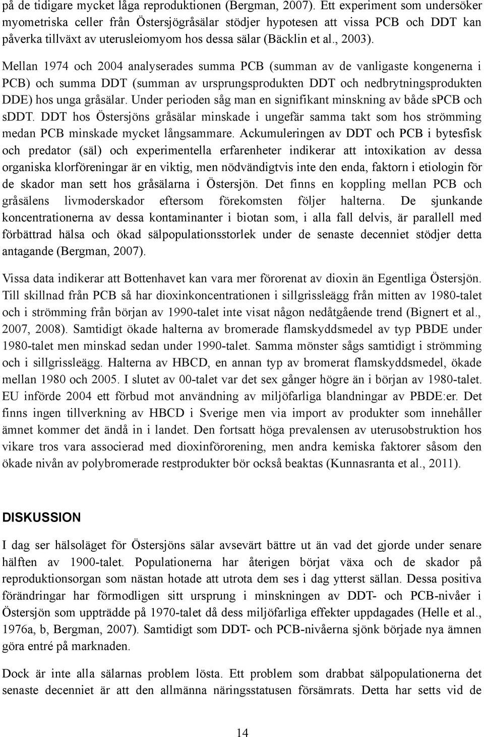 Mellan 1974 och 2004 analyserades summa PCB (summan av de vanligaste kongenerna i PCB) och summa DDT (summan av ursprungsprodukten DDT och nedbrytningsprodukten DDE) hos unga gråsälar.