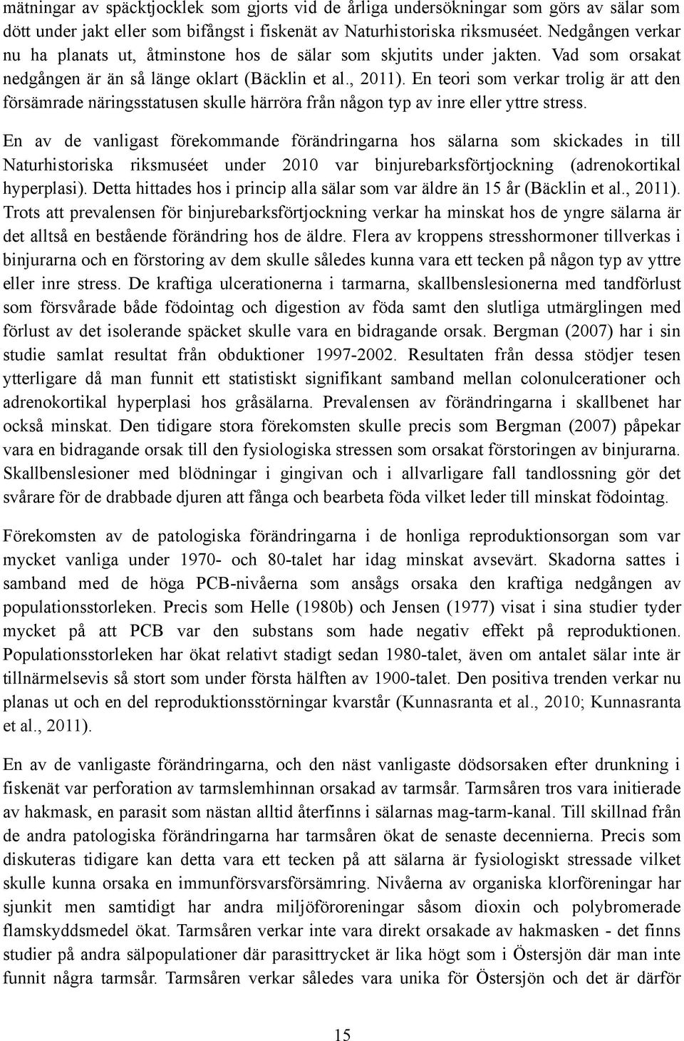 En teori som verkar trolig är att den försämrade näringsstatusen skulle härröra från någon typ av inre eller yttre stress.