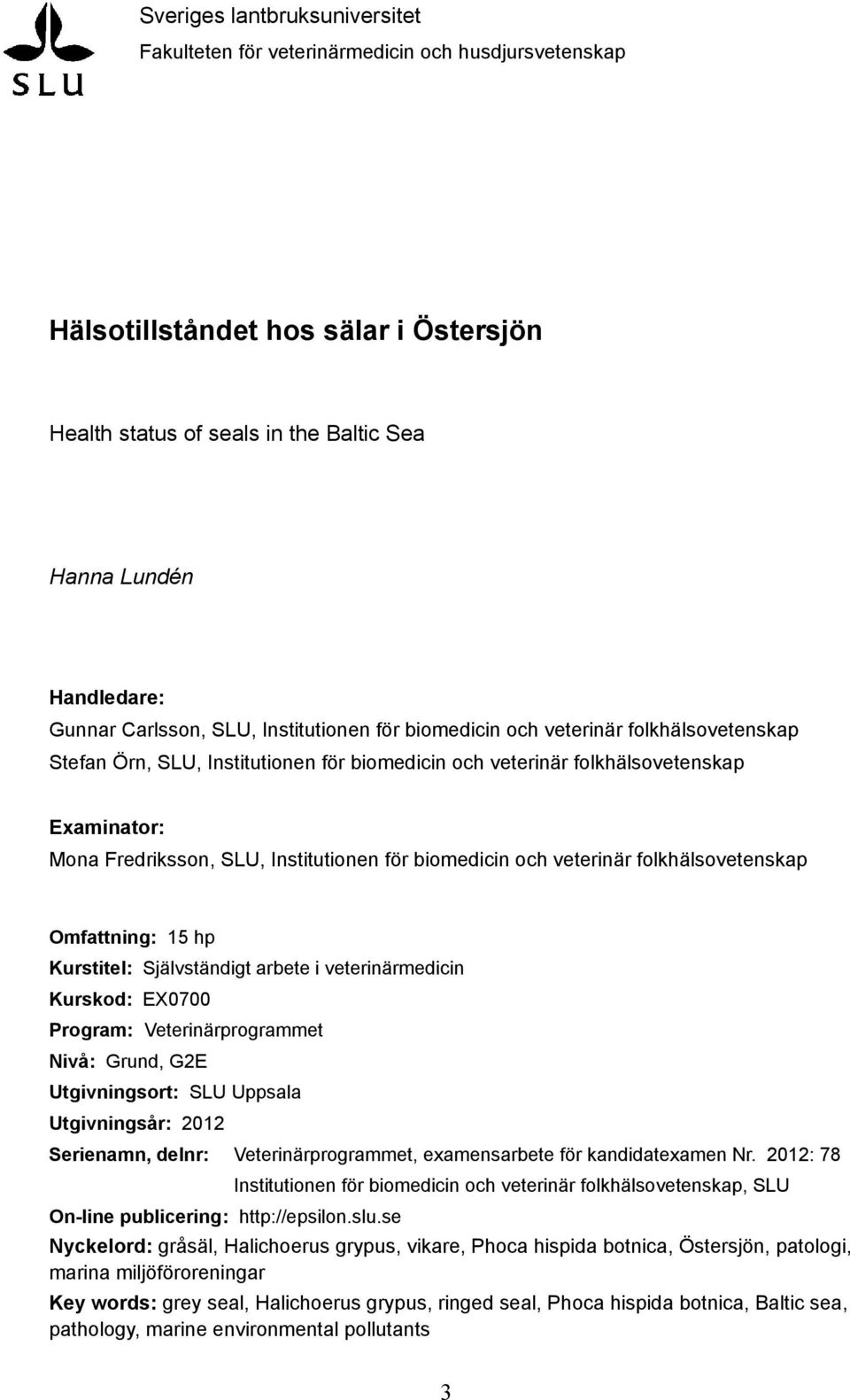 Institutionen för biomedicin och veterinär folkhälsovetenskap Omfattning: 15 hp Kurstitel: Självständigt arbete i veterinärmedicin Kurskod: EX0700 Program: Veterinärprogrammet Nivå: Grund, G2E