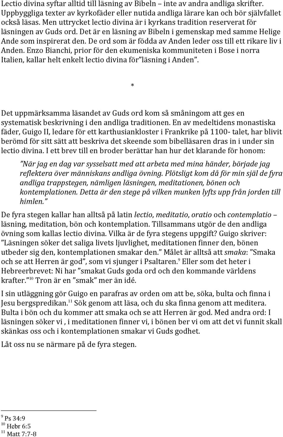 De ord som är födda av Anden leder oss till ett rikare liv i Anden. Enzo Bianchi, prior för den ekumeniska kommuniteten i Bose i norra Italien, kallar helt enkelt lectio divina för läsning i Anden.