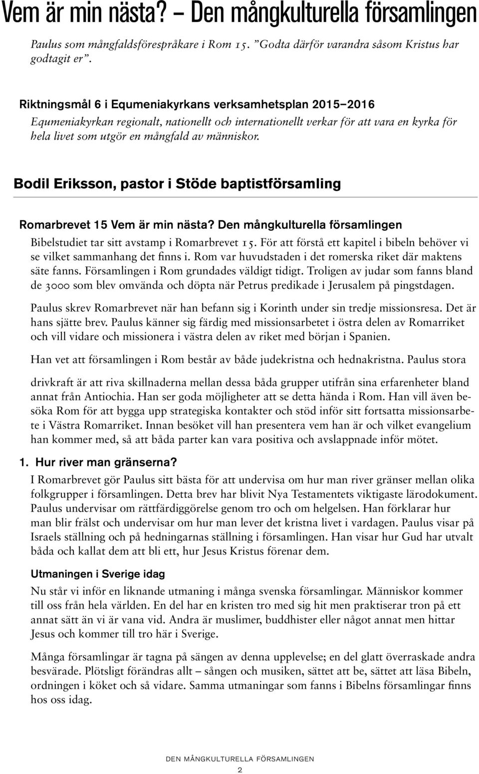 Bodil Eriksson, pastor i Stöde baptistförsamling Romarbrevet 15 Vem är min nästa? Den mångkulturella församlingen Bibelstudiet tar sitt avstamp i Romarbrevet 15.