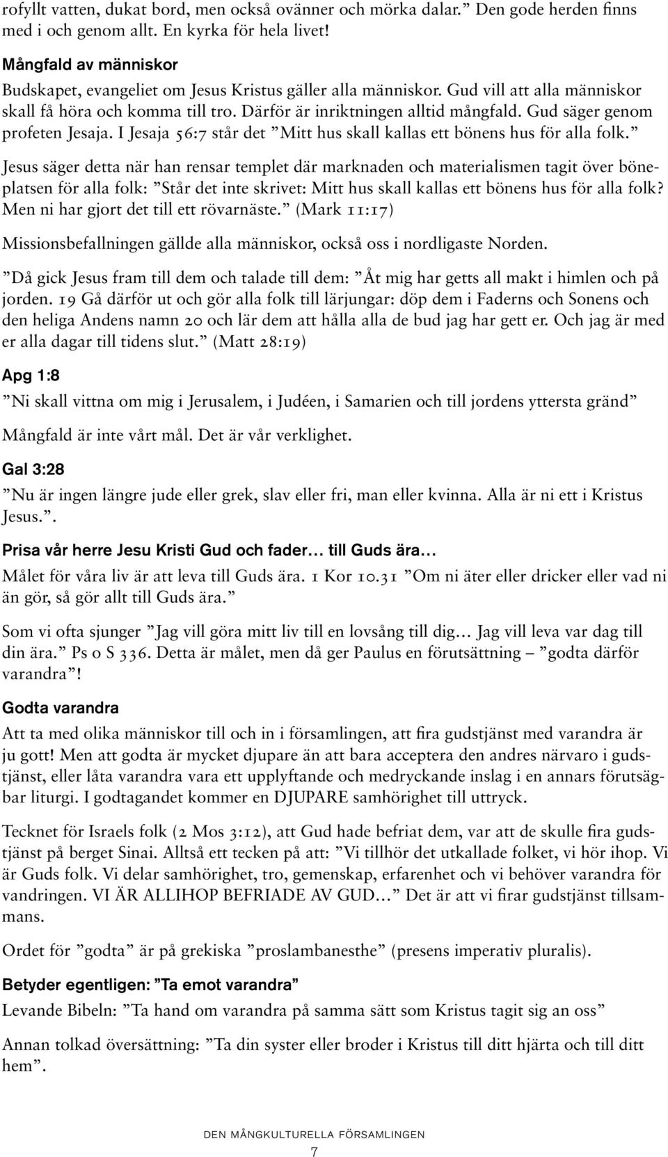 Gud säger genom profeten Jesaja. I Jesaja 56:7 står det Mitt hus skall kallas ett bönens hus för alla folk.