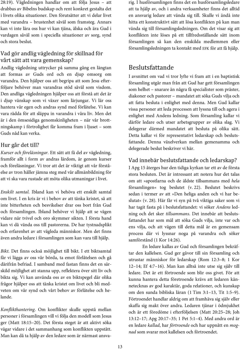 Annars kan vi inte lära oss hur vi kan tjäna, älska och ära Gud i vardagen såväl som i speciella situationer av sorg, synd och stora beslut.