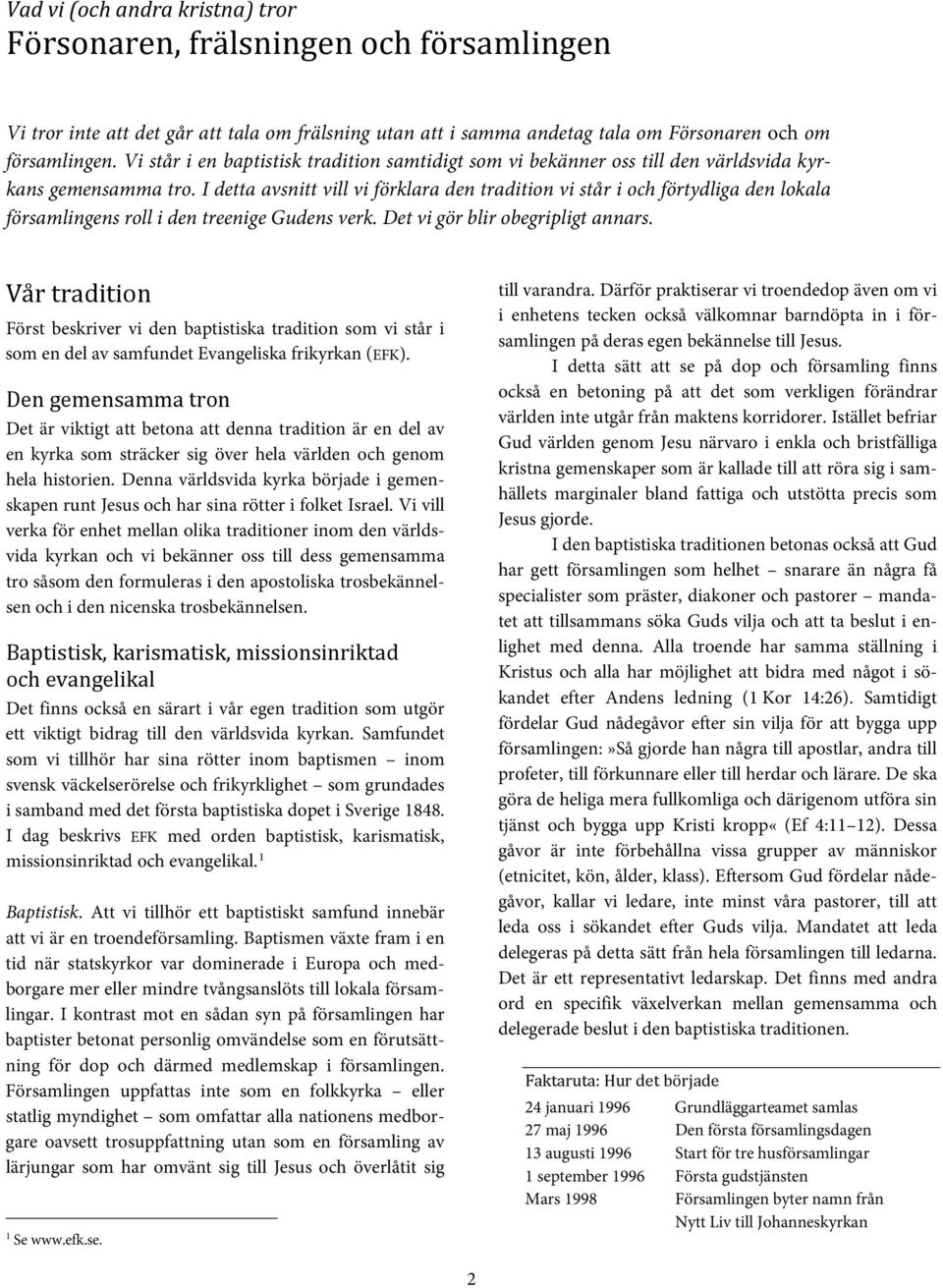 I detta avsnitt vill vi förklara den tradition vi står i och förtydliga den lokala församlingens roll i den treenige Gudens verk. Det vi gör blir obegripligt annars.