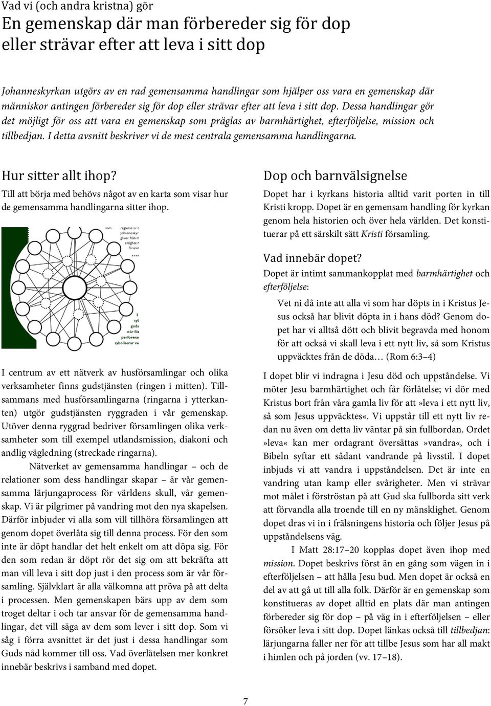 Dessa handlingar gör det möjligt för oss att vara en gemenskap som präglas av barmhärtighet, efterföljelse, mission och tillbedjan.