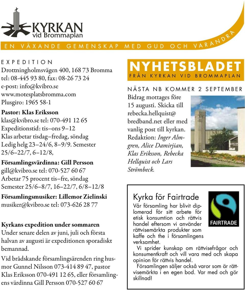 se tel: 070-527 60 67 Arbetar 75 procent tis fre, söndag Semester 25/6 8/7, 16 22/7, 6/8 12/8 Församlingsmusiker: Lillemor Zielinski musiker@kvibro.