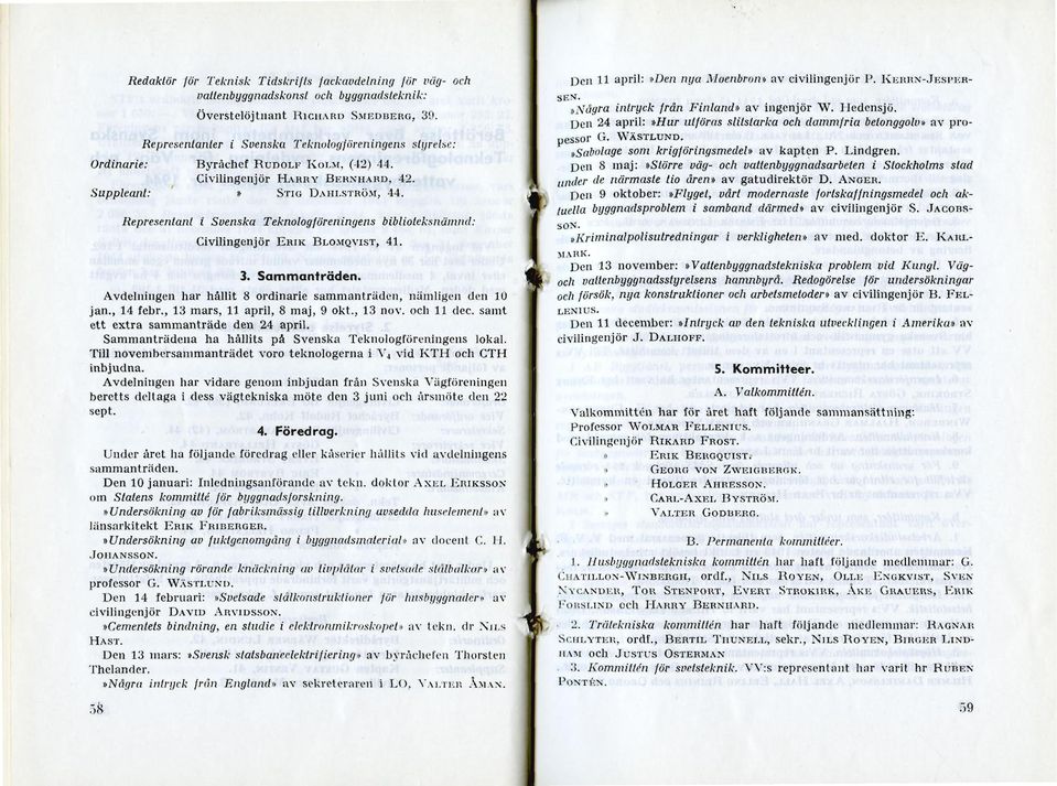 Representant i Svenska Teknologföreningens biblioteksnämnd: Civilingenjör ERIK BLOMQVIST, 41. 3. Sammanträden. Avdelningen har hållit 8 ordinarie sammanträden, nämligen den 10 jan., 14 febr.