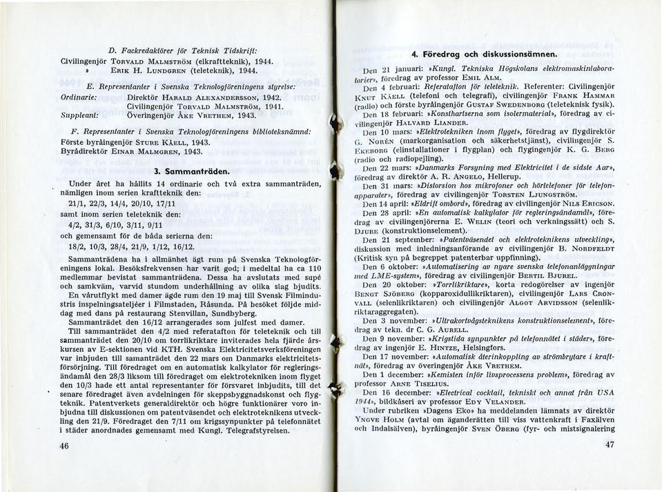 Suppleant: Överingenjör ÅKE VRETHEM, 1943. F. Representanter i Svenska Teknologföreningens biblioteksnämnd: Förste byråingenjör STURE KÅELL, 1943. Byrådirektör EINAR MALMGREN, 1943. 3. Sammanträden.