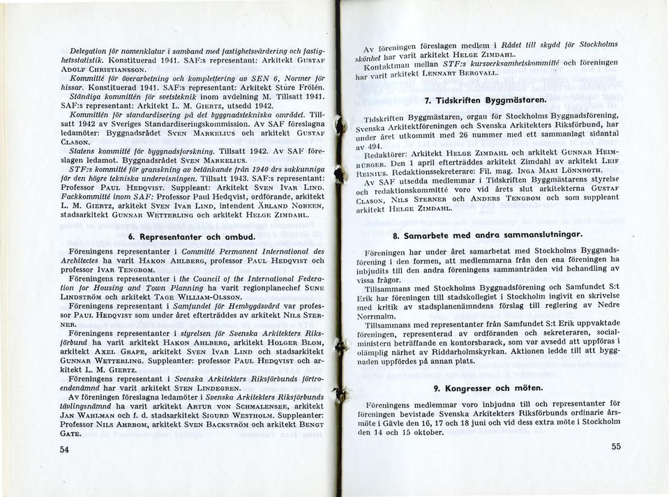 Tillsatt 1941. SAF:s representant: Arkitekt L. M. GIERTZ, utsedd 1942. Kommittén för standardisering på det byggnadslekniska området. Tillsatt 1942 av Sveriges Standardiseringskommission.