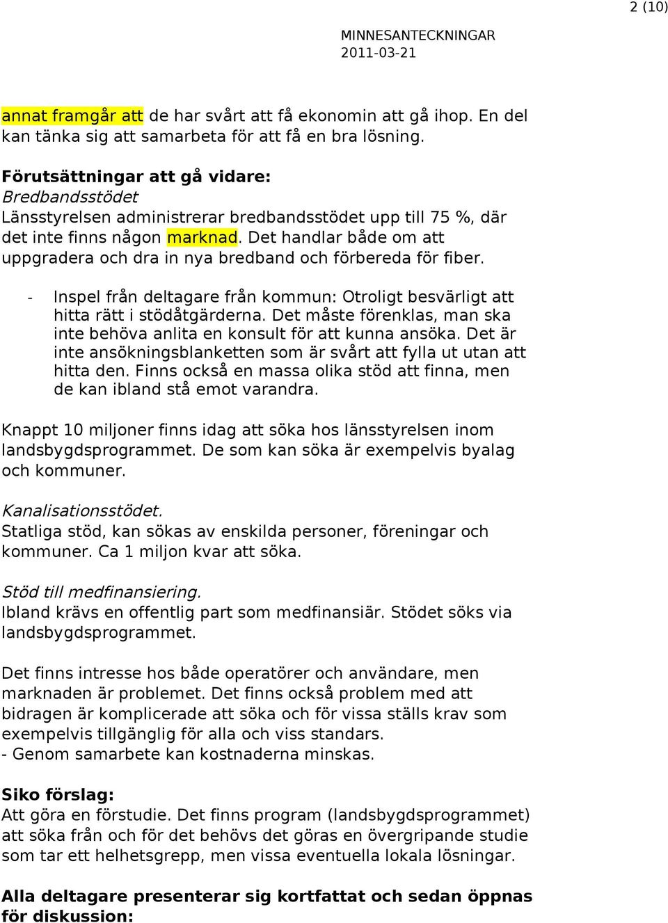 Det handlar både om att uppgradera och dra in nya bredband och förbereda för fiber. - Inspel från deltagare från kommun: Otroligt besvärligt att hitta rätt i stödåtgärderna.