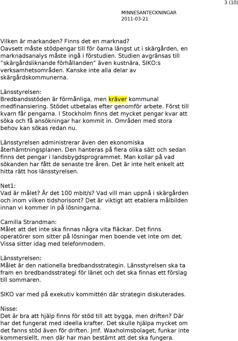 Länsstyrelsen: Bredbandsstöden är förmånliga, men kräver kommunal medfinansiering. Stödet utbetalas efter genomför arbete. Först till kvarn får pengarna.