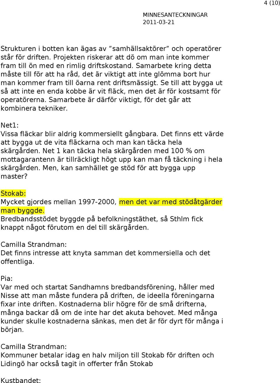 Se till att bygga ut så att inte en enda kobbe är vit fläck, men det är för kostsamt för operatörerna. Samarbete är därför viktigt, för det går att kombinera tekniker.