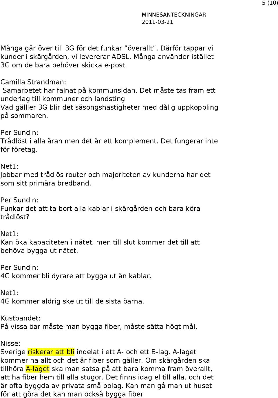 Per Sundin: Trådlöst i alla äran men det är ett komplement. Det fungerar inte för företag. Jobbar med trådlös router och majoriteten av kunderna har det som sitt primära bredband.