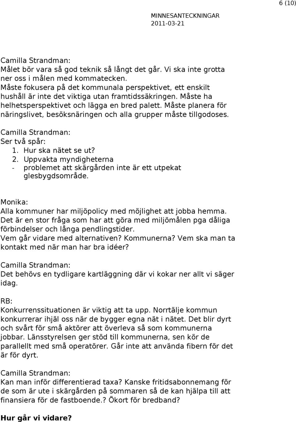 Måste planera för näringslivet, besöksnäringen och alla grupper måste tillgodoses. Ser två spår: 1. Hur ska nätet se ut? 2.