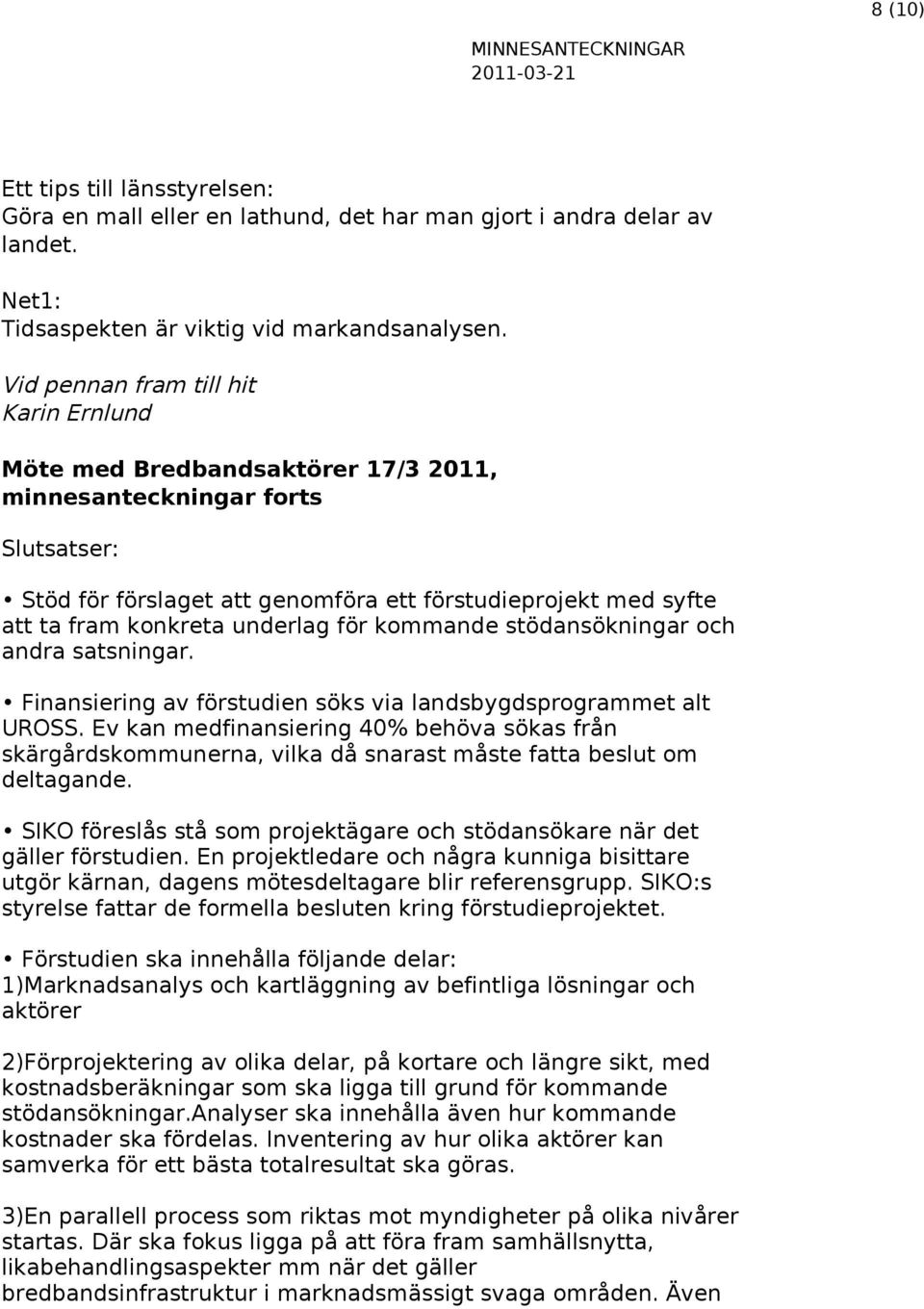 underlag för kommande stödansökningar och andra satsningar. Finansiering av förstudien söks via landsbygdsprogrammet alt UROSS.