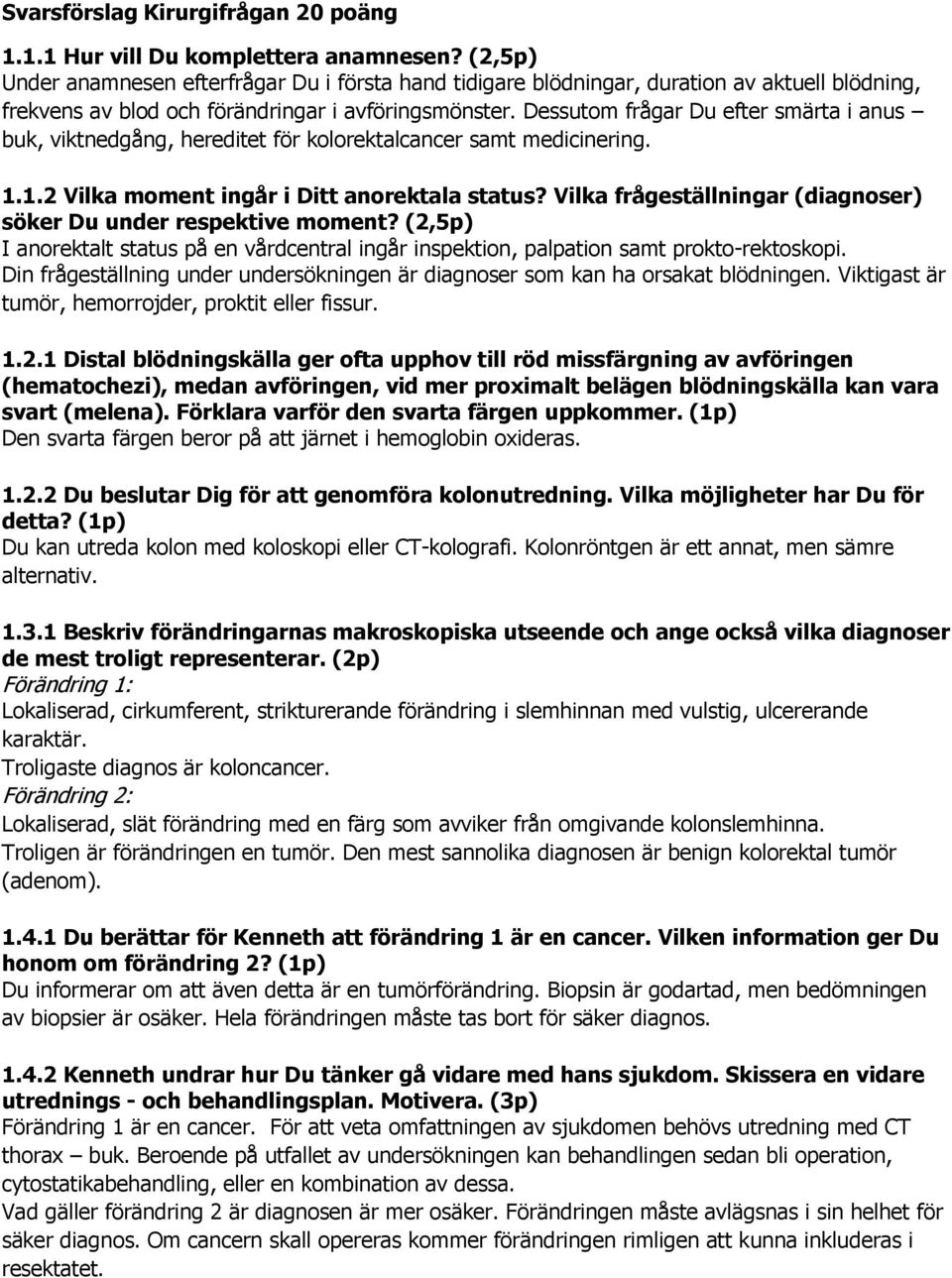 Dessutom frågar Du efter smärta i anus buk, viktnedgång, hereditet för kolorektalcancer samt medicinering. 1.1.2 Vilka moment ingår i Ditt anorektala status?