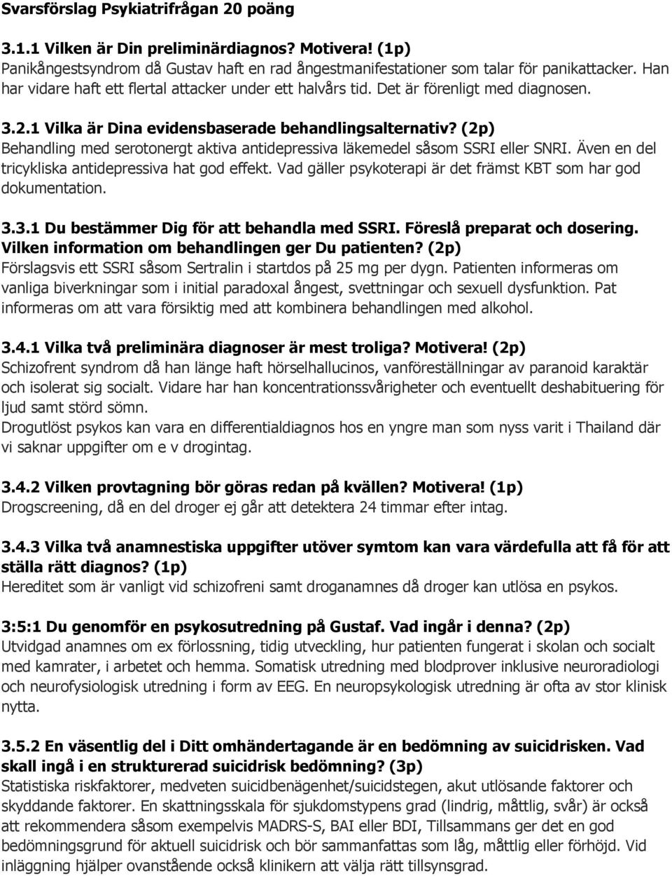 (2p) Behandling med serotonergt aktiva antidepressiva läkemedel såsom SSRI eller SNRI. Även en del tricykliska antidepressiva hat god effekt.