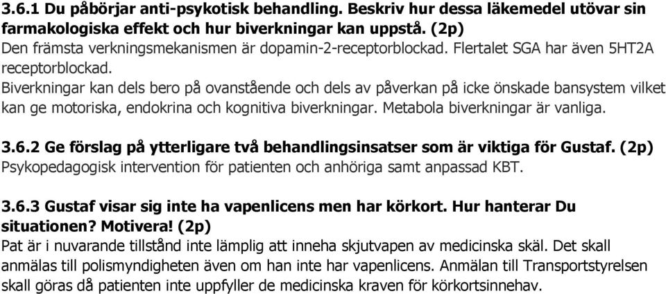 Biverkningar kan dels bero på ovanstående och dels av påverkan på icke önskade bansystem vilket kan ge motoriska, endokrina och kognitiva biverkningar. Metabola biverkningar är vanliga. 3.6.