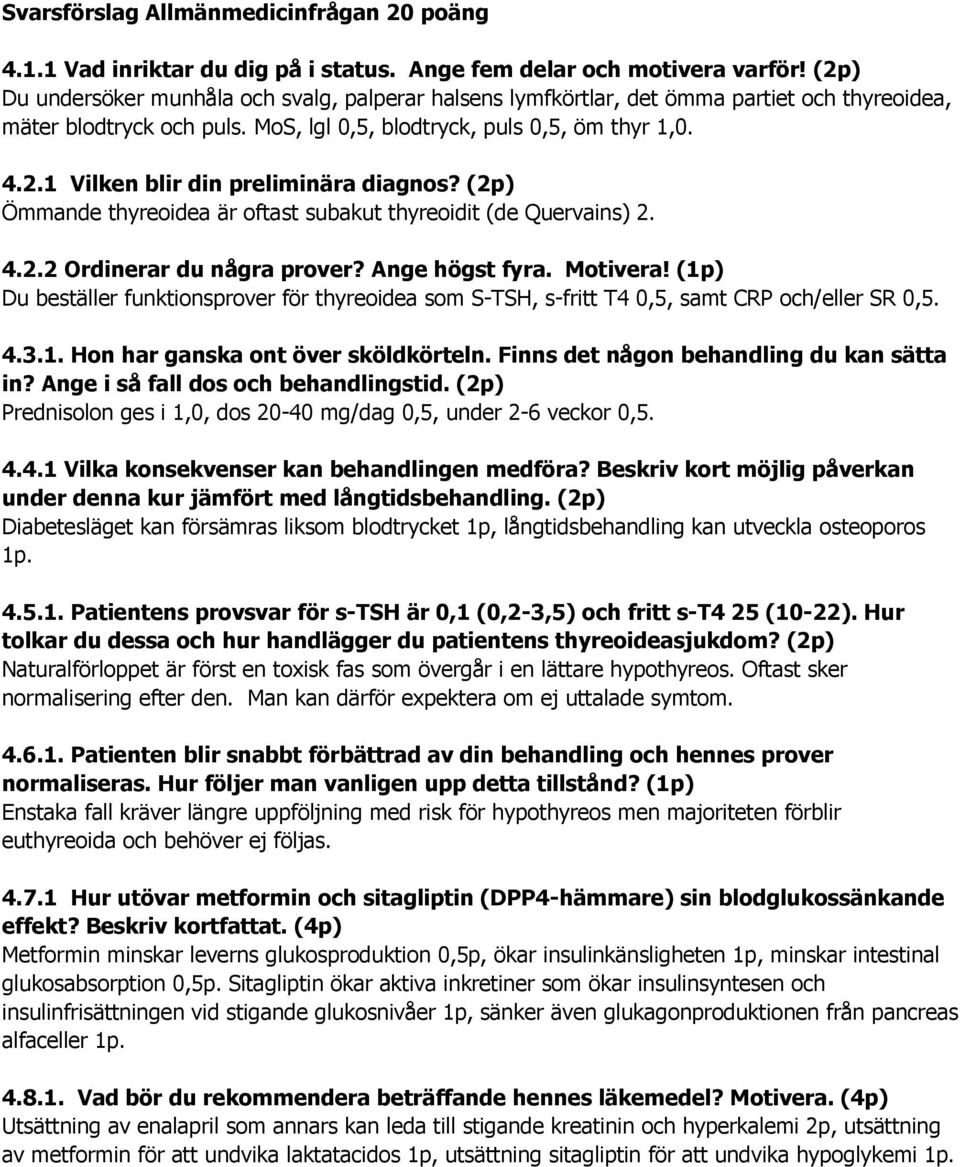 (2p) Ömmande thyreoidea är oftast subakut thyreoidit (de Quervains) 2. 4.2.2 Ordinerar du några prover? Ange högst fyra. Motivera!