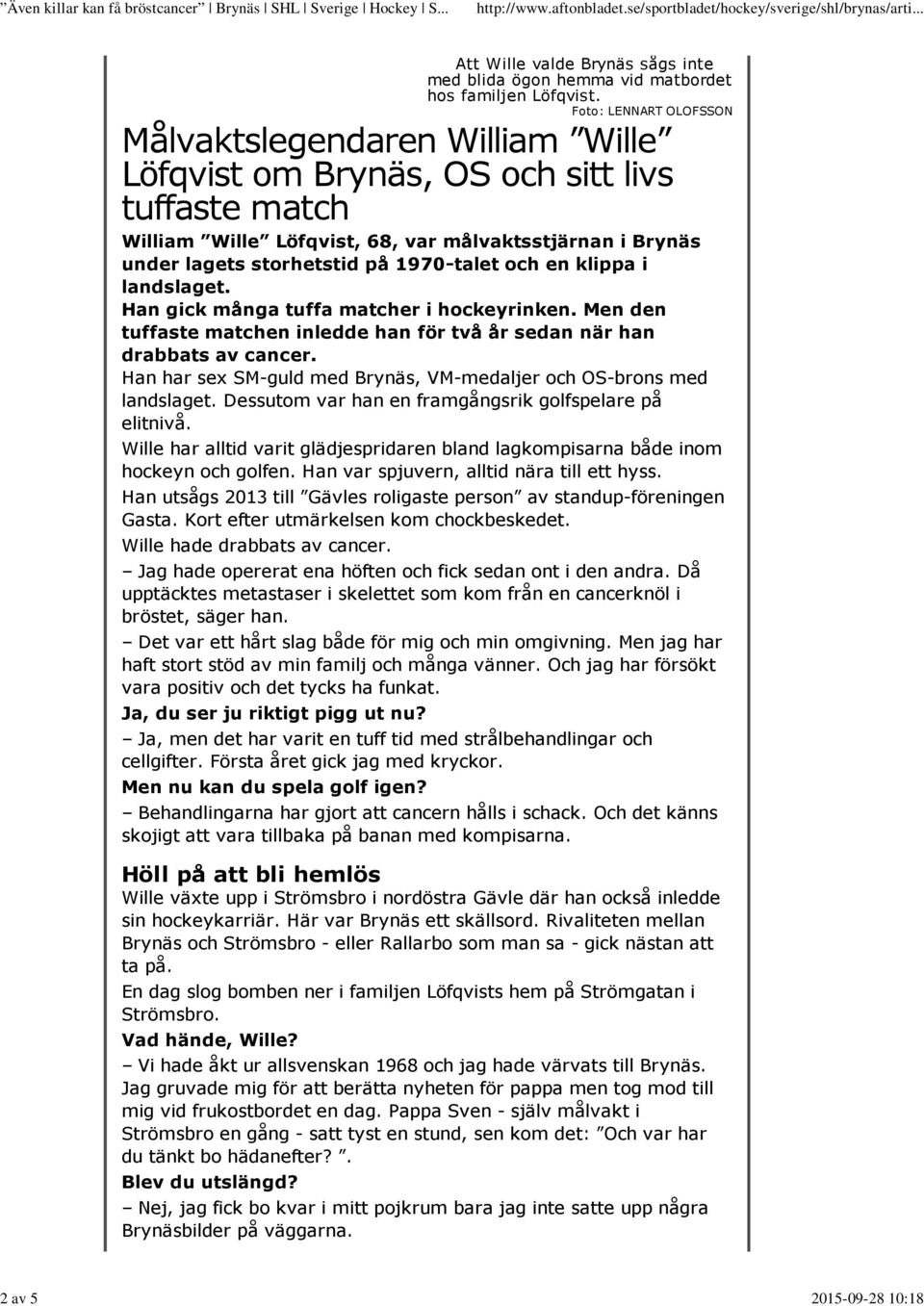 1970-talet och en klippa i landslaget. Han gick många tuffa matcher i hockeyrinken. Men den tuffaste matchen inledde han för två år sedan när han drabbats av cancer.