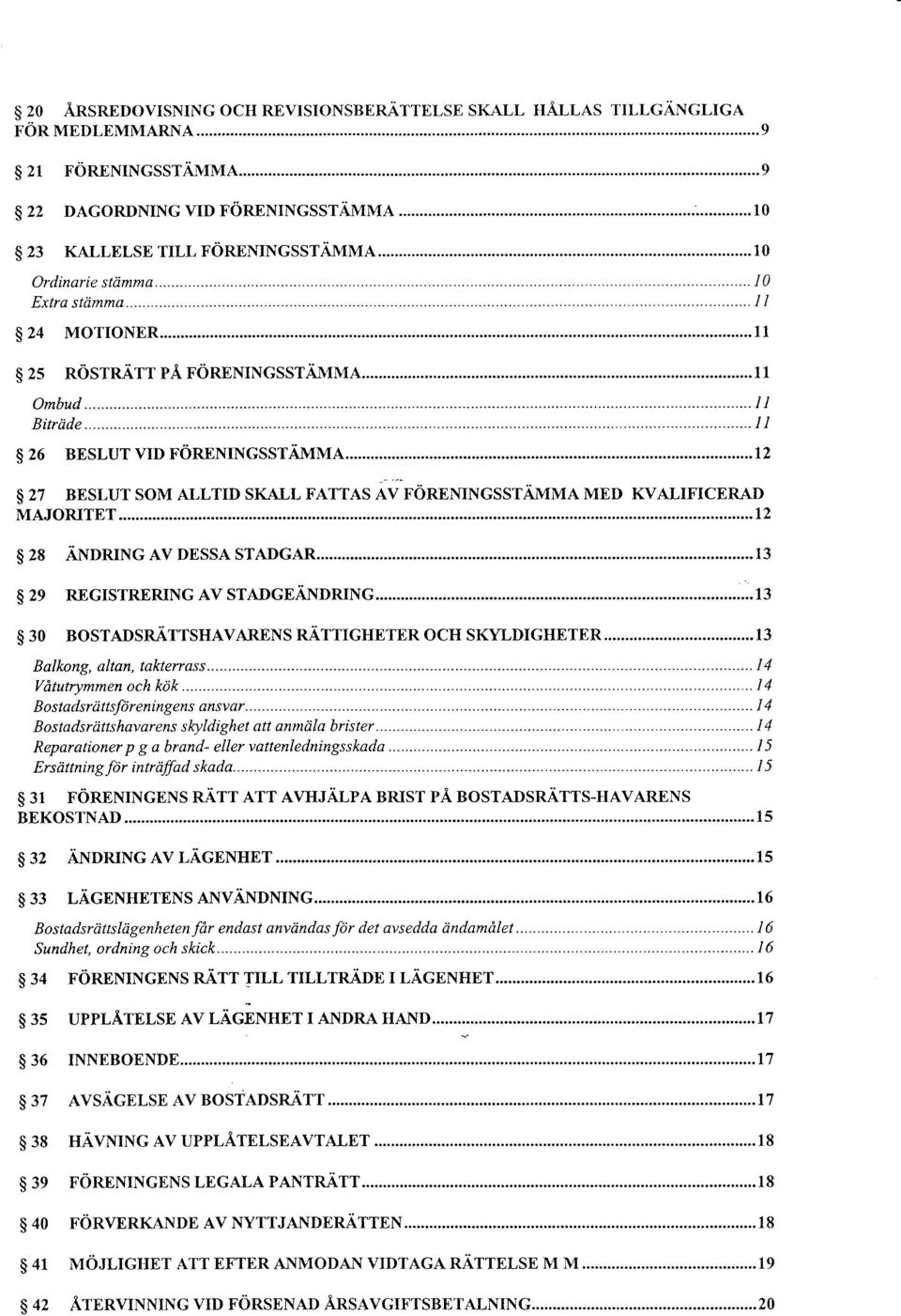 ....13 S 29 REGISTRERTNG Av srancn.,indring......13 $ 30 nosr.q,dsrarrshavarens n:irrrcheter och SKvLDIGHETER...13 Balkong, Bostadsriittshdvarens slqtldighet att anmtila brister.