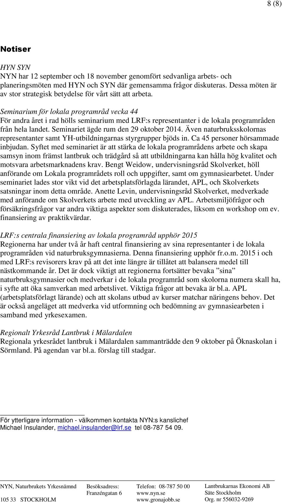 Seminarium för lokala programråd vecka 44 För andra året i rad hölls seminarium med LRF:s representanter i de lokala programråden från hela landet. Seminariet ägde rum den 29 oktober 2014.