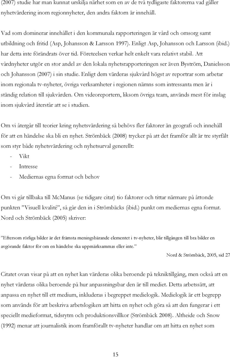 ) har detta inte förändrats över tid. Företeelsen verkar helt enkelt vara relativt stabil.