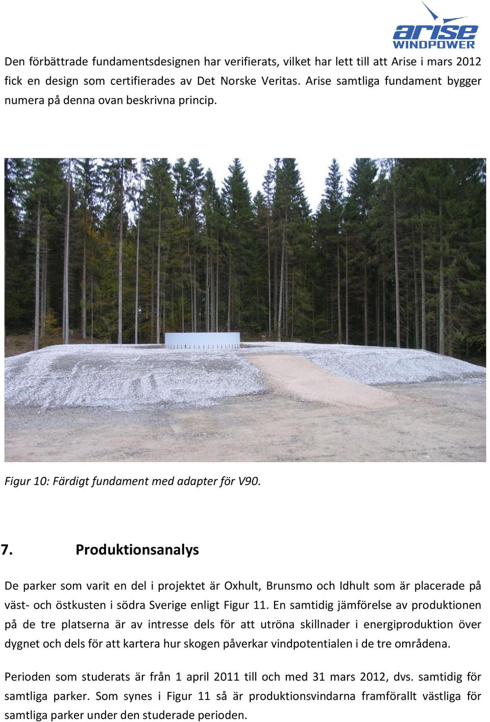 Produktionsanalys De parker som varit en del i projektet är Oxhult, Brunsmo och Idhult som är placerade på väst- och östkusten i södra Sverige enligt Figur 11.