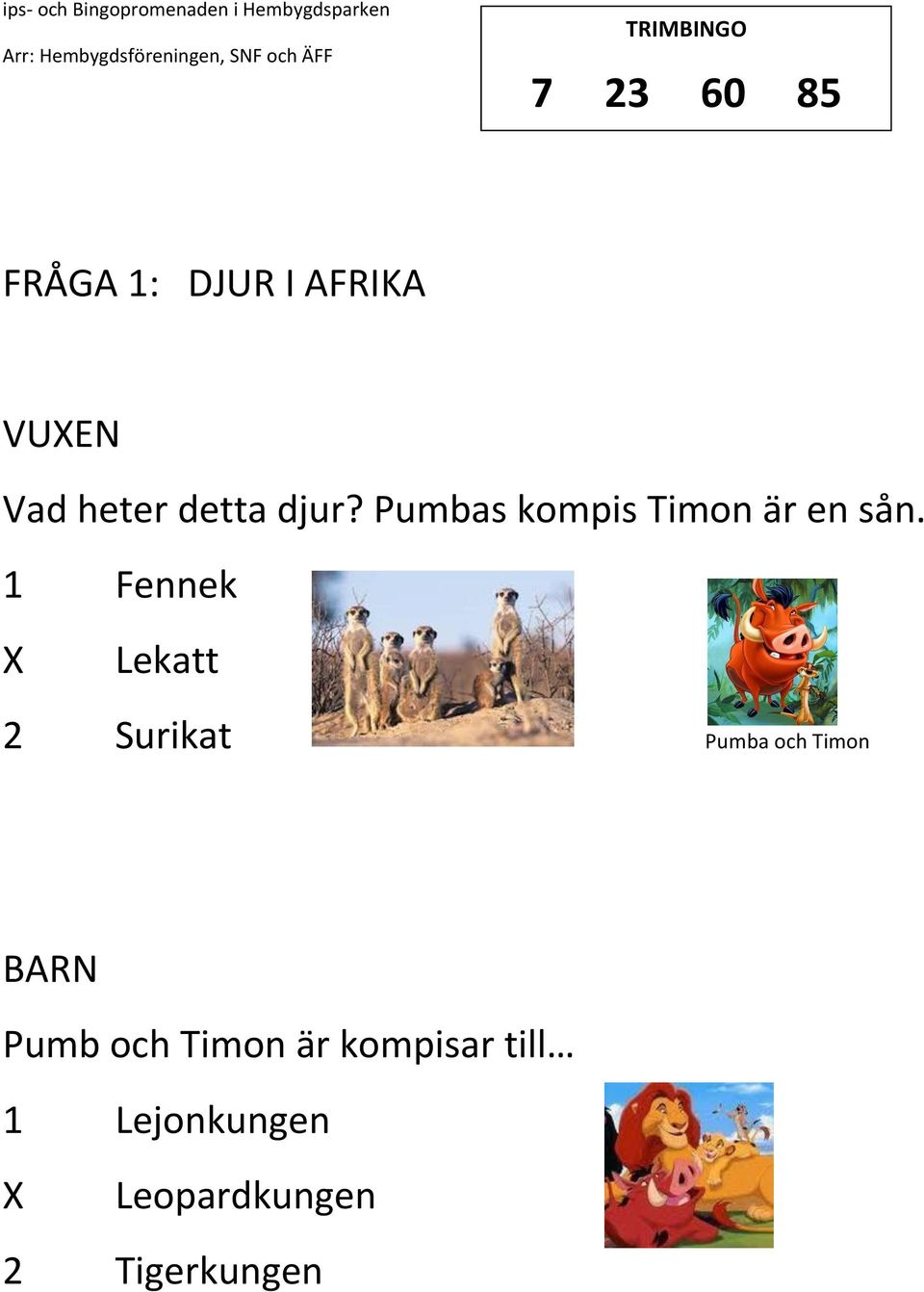 Pumbas kompis Timon är en sån.