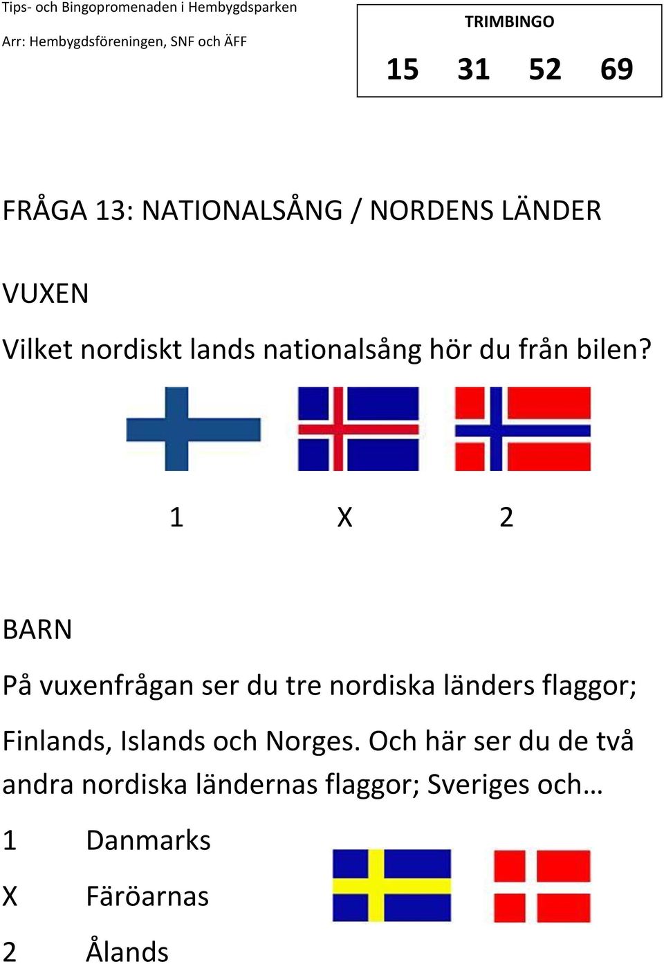 1 2 På vuxenfrågan ser du tre nordiska länders flaggor; Finlands, Islands