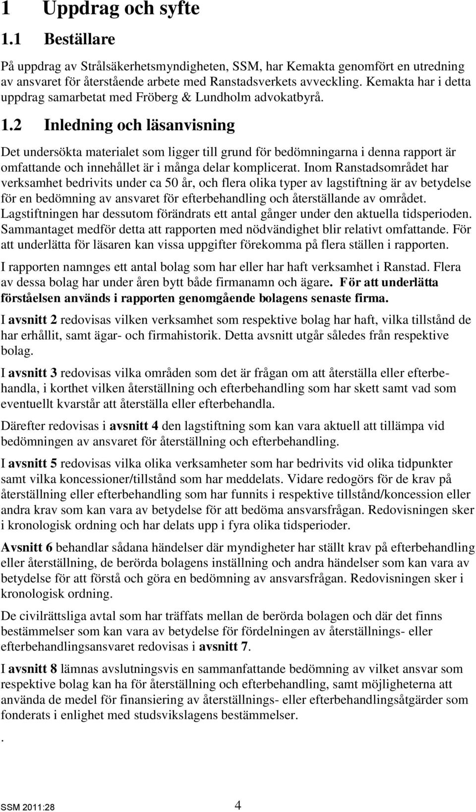 2 Inledning och läsanvisning Det undersökta materialet som ligger till grund för bedömningarna i denna rapport är omfattande och innehållet är i många delar komplicerat.
