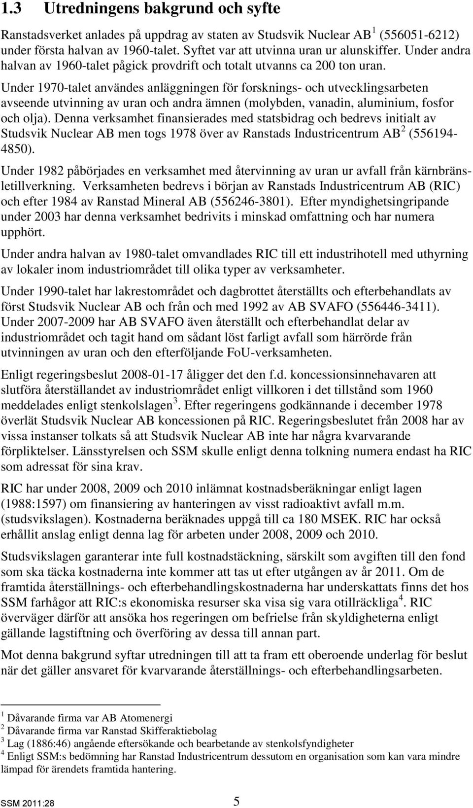Under 1970-talet användes anläggningen för forsknings- och utvecklingsarbeten avseende utvinning av uran och andra ämnen (molybden, vanadin, aluminium, fosfor och olja).