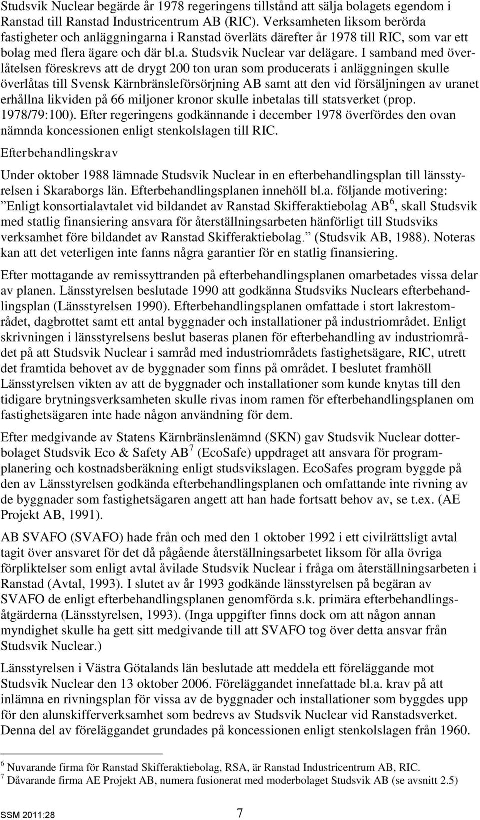 I samband med överlåtelsen föreskrevs att de drygt 200 ton uran som producerats i anläggningen skulle överlåtas till Svensk Kärnbränsleförsörjning AB samt att den vid försäljningen av uranet erhållna