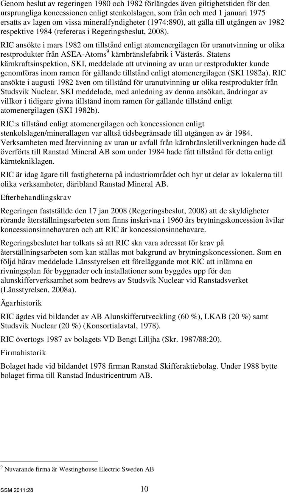 RIC ansökte i mars 1982 om tillstånd enligt atomenergilagen för uranutvinning ur olika restprodukter från ASEA-Atoms 9 kärnbränslefabrik i Västerås.