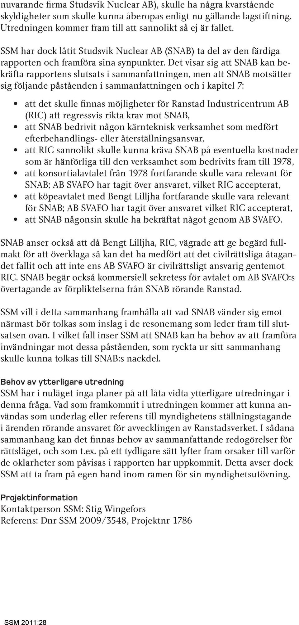 Det visar sig att SNAB kan bekräfta rapportens slutsats i sammanfattningen, men att SNAB motsätter sig följande påståenden i sammanfattningen och i kapitel 7: att det skulle finnas möjligheter för