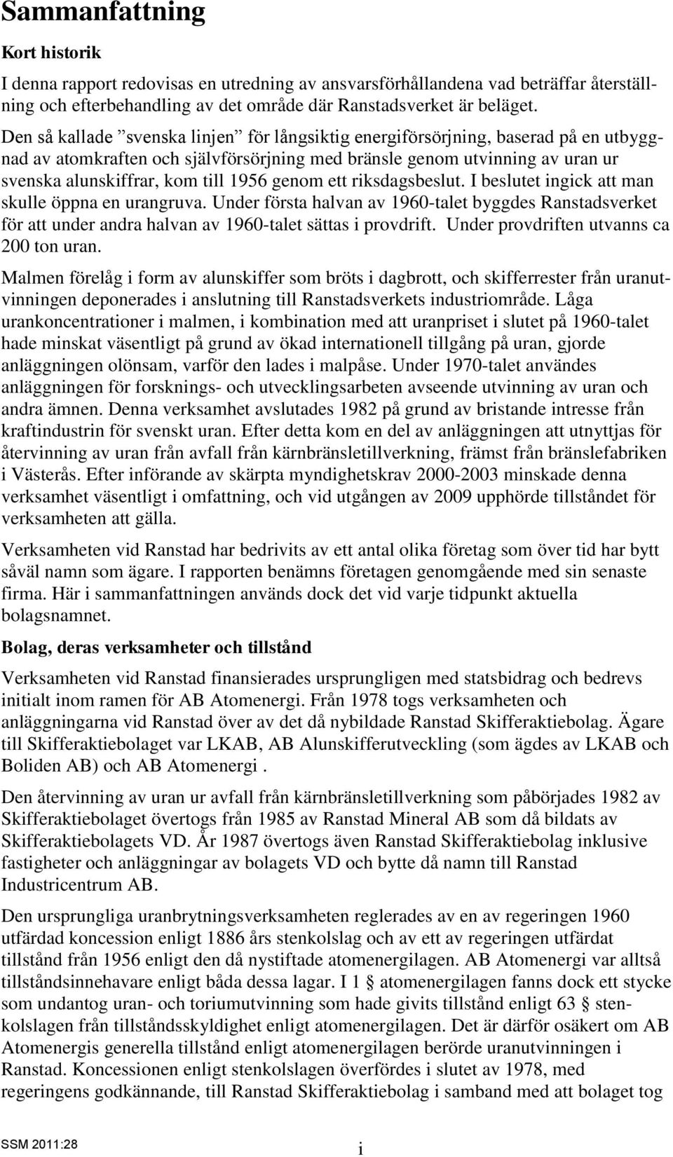 genom ett riksdagsbeslut. I beslutet ingick att man skulle öppna en urangruva. Under första halvan av 1960-talet byggdes Ranstadsverket för att under andra halvan av 1960-talet sättas i provdrift.