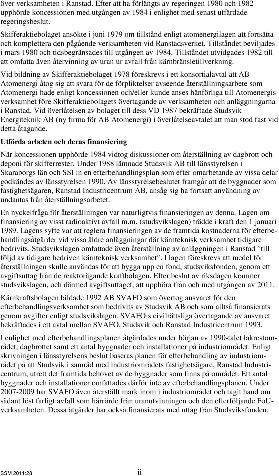 Tillståndet beviljades i mars 1980 och tidsbegränsades till utgången av 1984. Tillståndet utvidgades 1982 till att omfatta även återvinning av uran ur avfall från kärnbränsletillverkning.