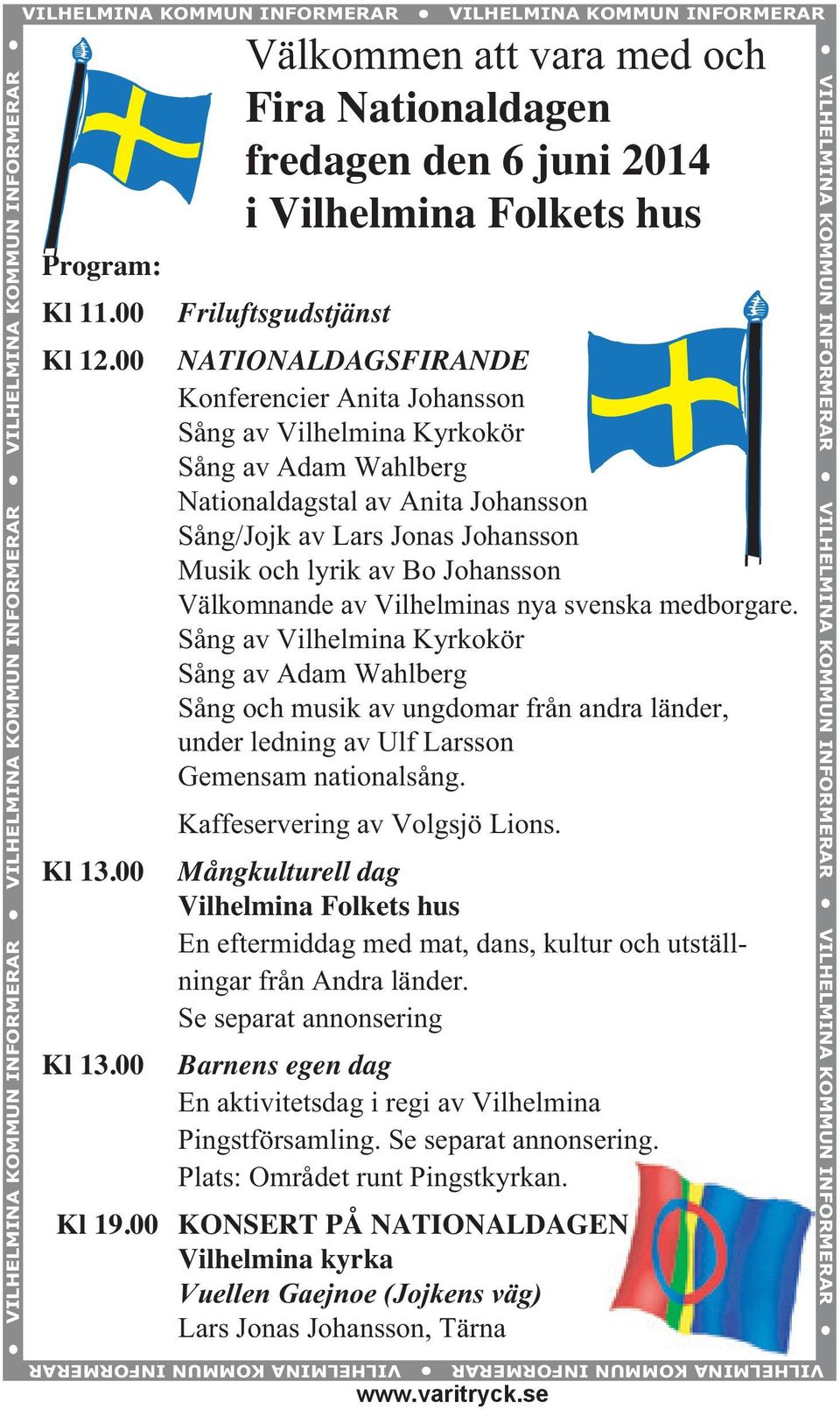 00 Välkommen att vara med och Fira Nationaldagen fredagen den 6 juni 2014 i Vilhelmina Folkets hus Friluftsgudstjänst NATIONALDAGSFIRANDE Konferencier Anita Johansson Sång av Vilhelmina Kyrkokör Sång