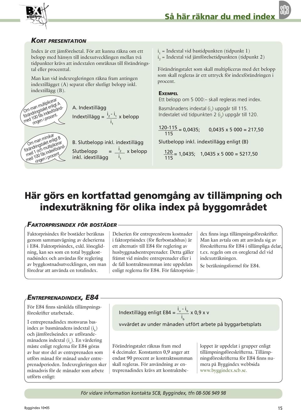 Man kan vid indexregleringen räkna fram antingen indextillägget (A) separat eller slutligt belopp inkl. indextillägg (B).