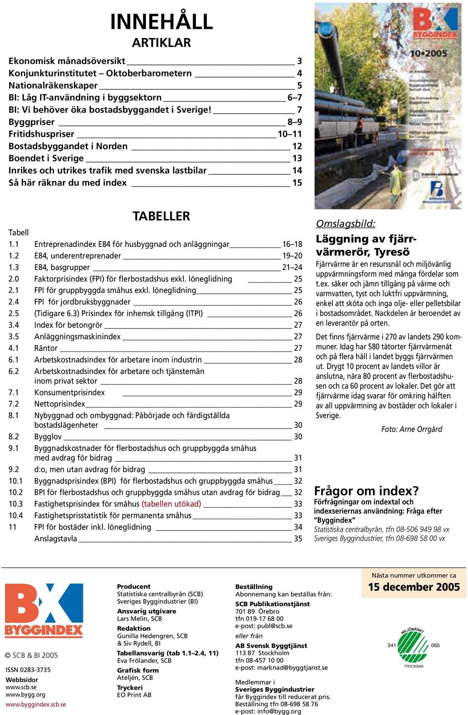 1 Entreprenadindex E84 för husbyggnad och anläggningar 16 18 1.2 E84, underentreprenader 19 2 1.3 E84, basgrupper 21 24 2. Faktorprisindex (FPI) för flerbostadshus exkl. löneglidning 25 2.