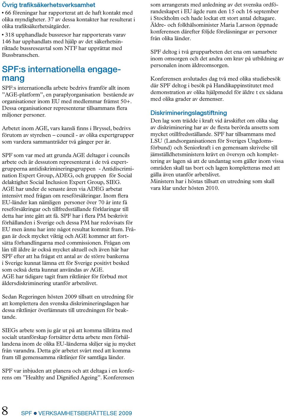 SPF:s internationella engagemang SPF:s internationella arbete bedrivs framför allt inom AGE-platform, en paraplyorganisation bestående av organisationer inom EU med medlemmar främst 50+.